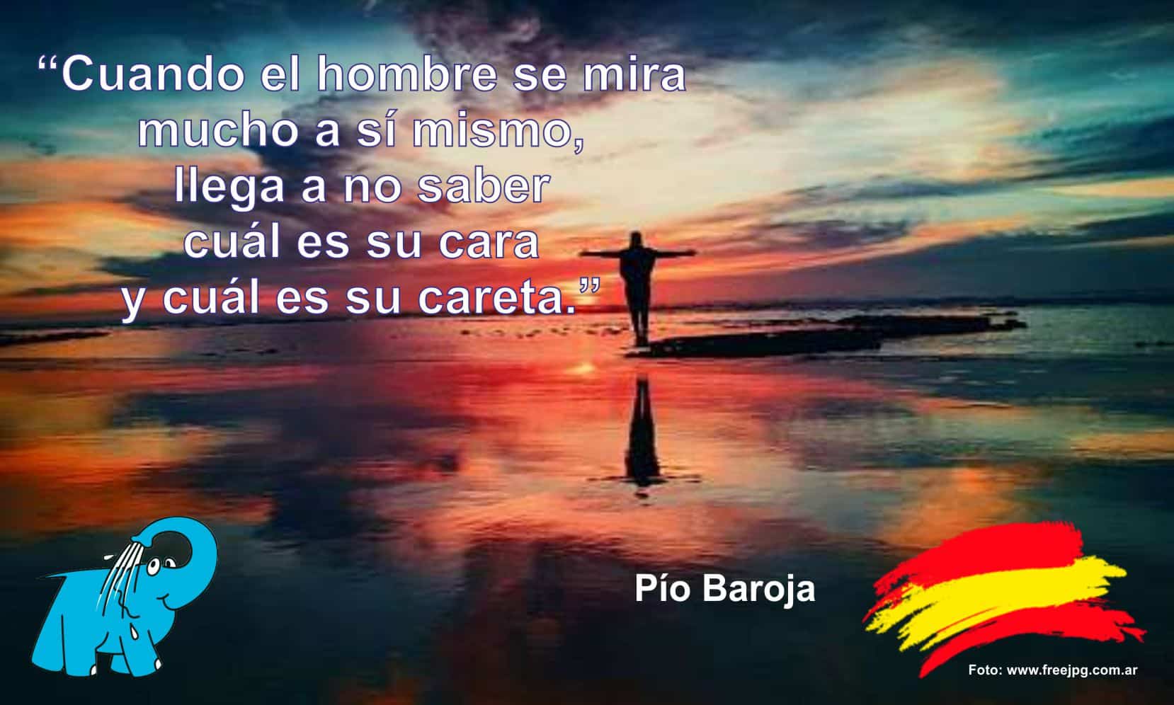 Cuando el hombre se mira mucho a sí mismo, llega a no saber cuál es su cara y cuál es su careta.